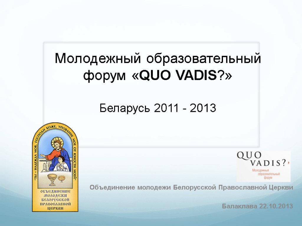 Молодежный образовательный форум «QUO VADIS?» Беларусь 2011 - 2013 Объединение молодежи Белорусской Православной Церкви